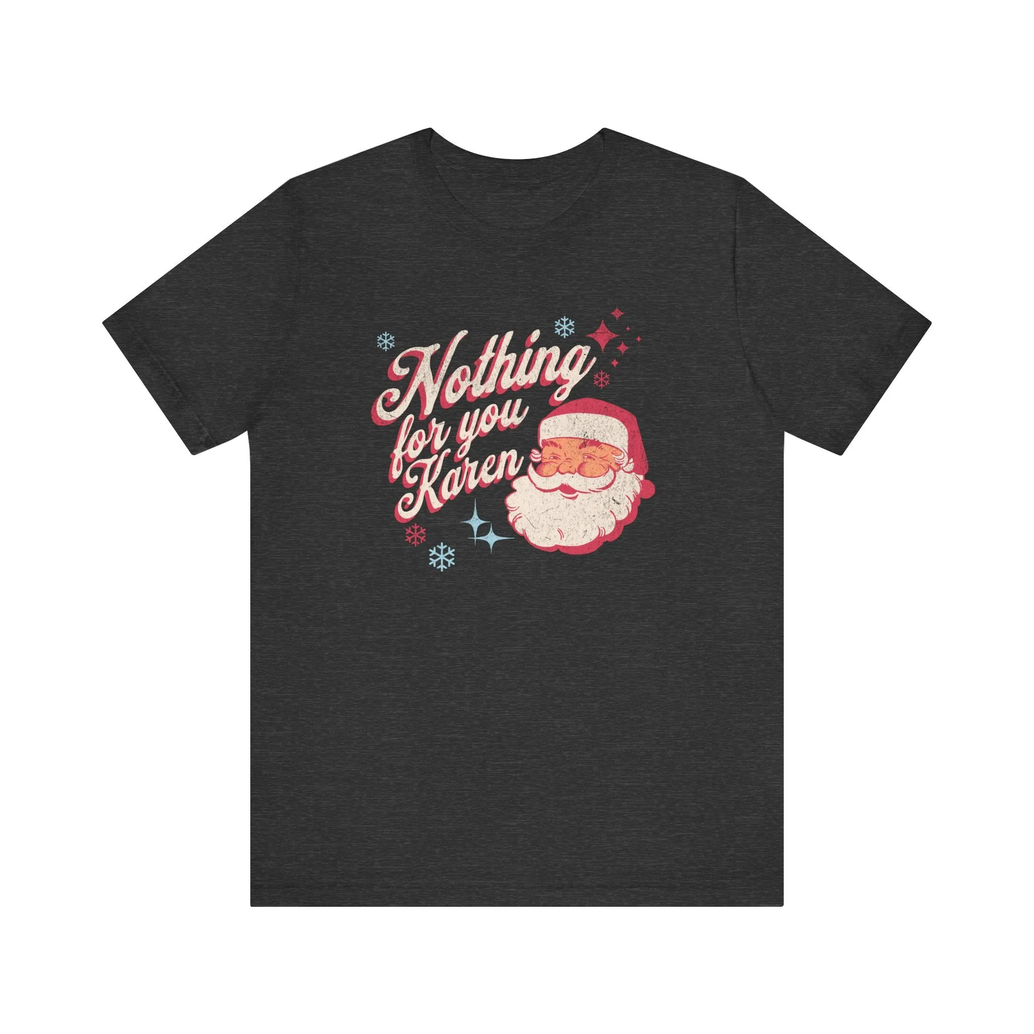 "Nothing for you Karen" Funny Holiday Tee | Christmas Humor Unisex Jersey Short Sleeve Tee | Holiday Party apparel