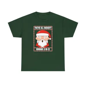 You're All Naughty. Romans 3:10-12 Christmas T-Shirt